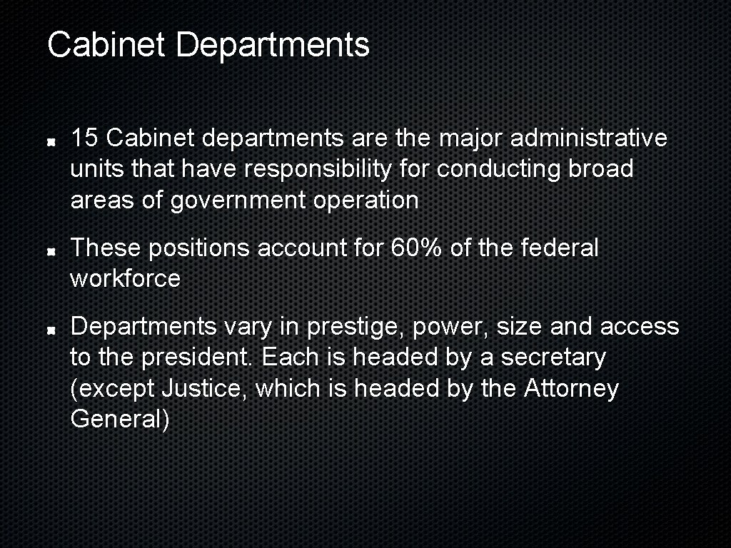 Cabinet Departments 15 Cabinet departments are the major administrative units that have responsibility for