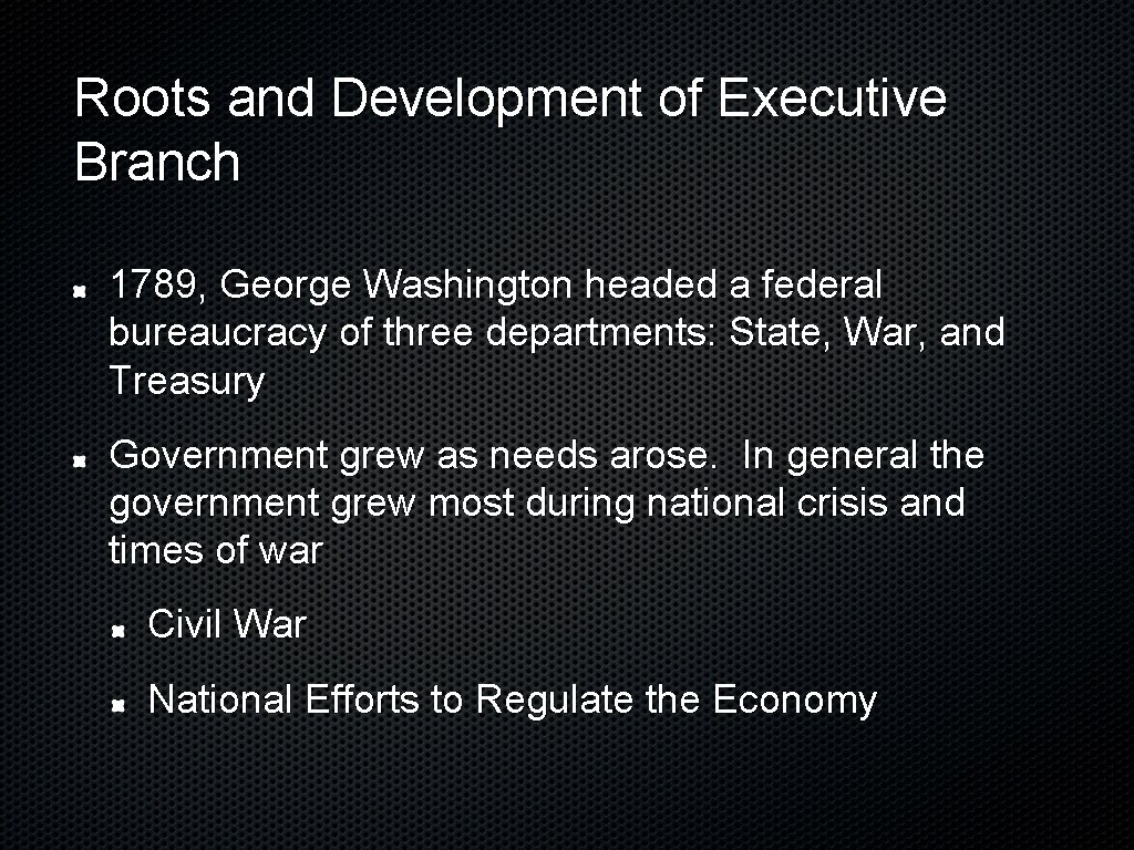 Roots and Development of Executive Branch 1789, George Washington headed a federal bureaucracy of