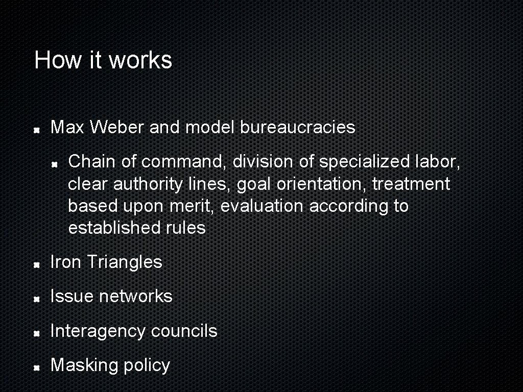 How it works Max Weber and model bureaucracies Chain of command, division of specialized