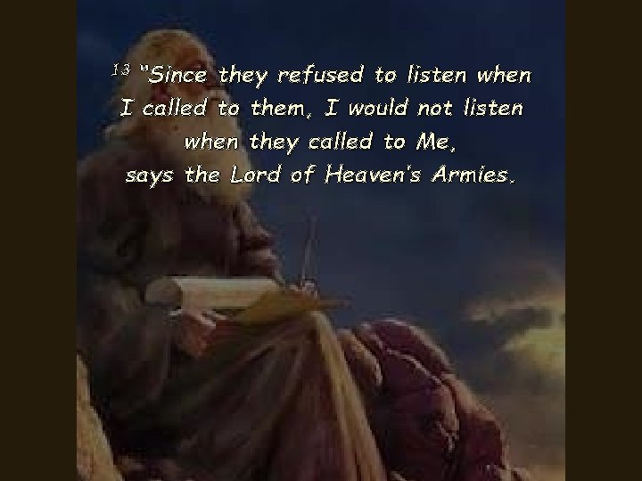 “Since they refused to listen when I called to them, I would not listen