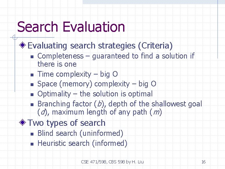 Search Evaluation Evaluating search strategies (Criteria) n n n Completeness – guaranteed to find
