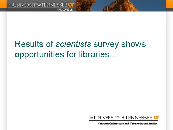 Results of scientists survey shows opportunities for libraries… Center for Information and Communication Studies