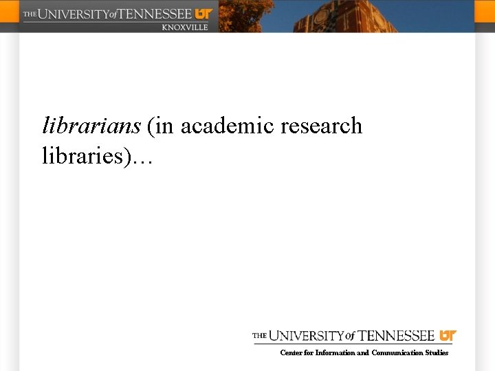 librarians (in academic research libraries)… Center for Information and Communication Studies 