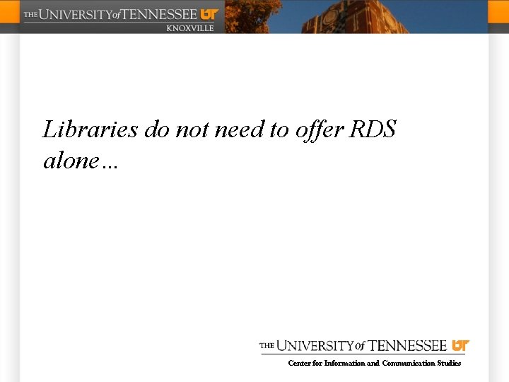 Libraries do not need to offer RDS alone… Center for Information and Communication Studies