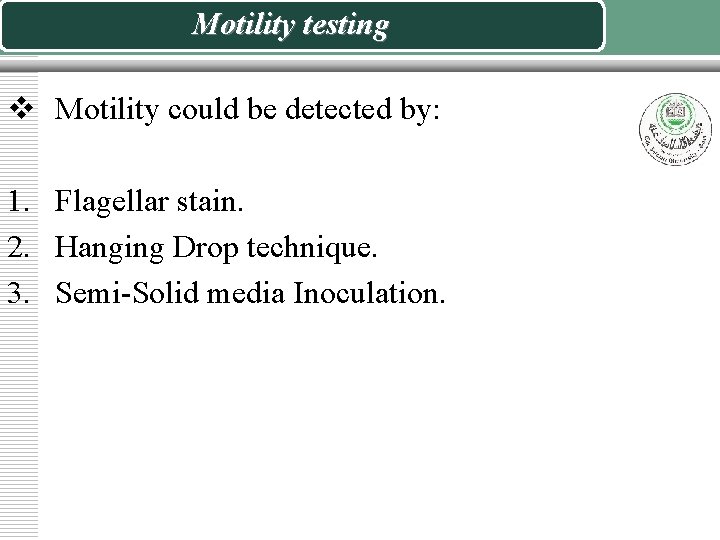 Motility testing v Motility could be detected by: 1. Flagellar stain. 2. Hanging Drop