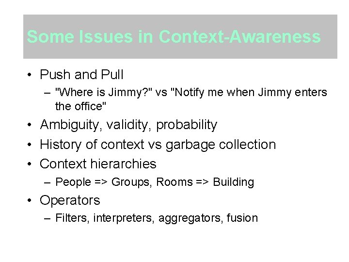 Some Issues in Context-Awareness • Push and Pull – "Where is Jimmy? " vs