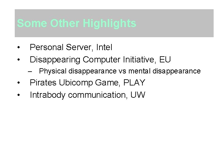 Some Other Highlights • • Personal Server, Intel Disappearing Computer Initiative, EU – Physical