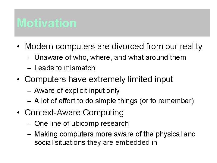Motivation • Modern computers are divorced from our reality – Unaware of who, where,