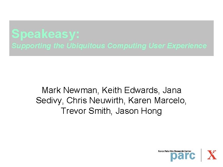 Speakeasy: Supporting the Ubiquitous Computing User Experience Mark Newman, Keith Edwards, Jana Sedivy, Chris