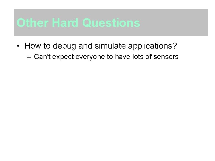 Other Hard Questions • How to debug and simulate applications? – Can't expect everyone