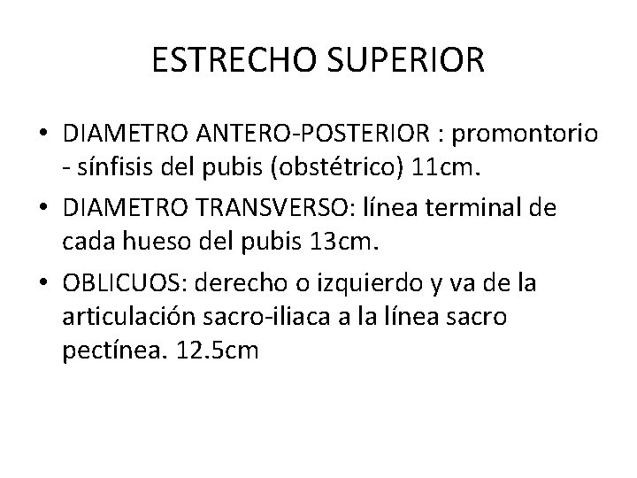 ESTRECHO SUPERIOR • DIAMETRO ANTERO-POSTERIOR : promontorio - sínfisis del pubis (obstétrico) 11 cm.