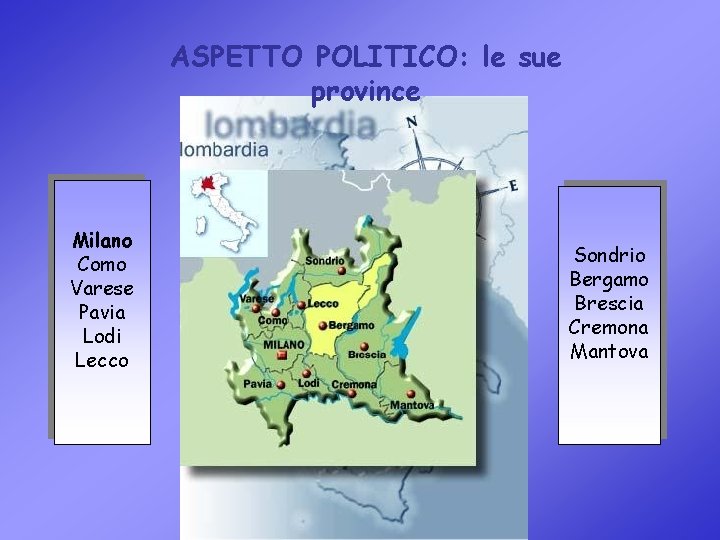 ASPETTO POLITICO: le sue province Milano Como Varese Pavia Lodi Lecco Sondrio Bergamo Brescia