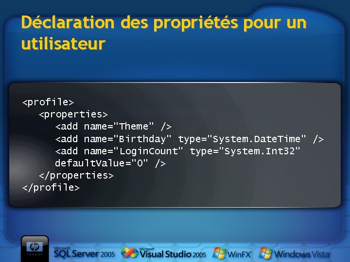 Déclaration des propriétés pour un utilisateur <profile> <properties> <add name="Theme" /> <add name="Birthday" type="System.