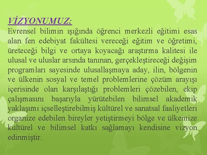 VİZYONUMUZ; Evrensel bilimin ışığında öğrenci merkezli eğitimi esas alan fen edebiyat fakültesi vereceği eğitim