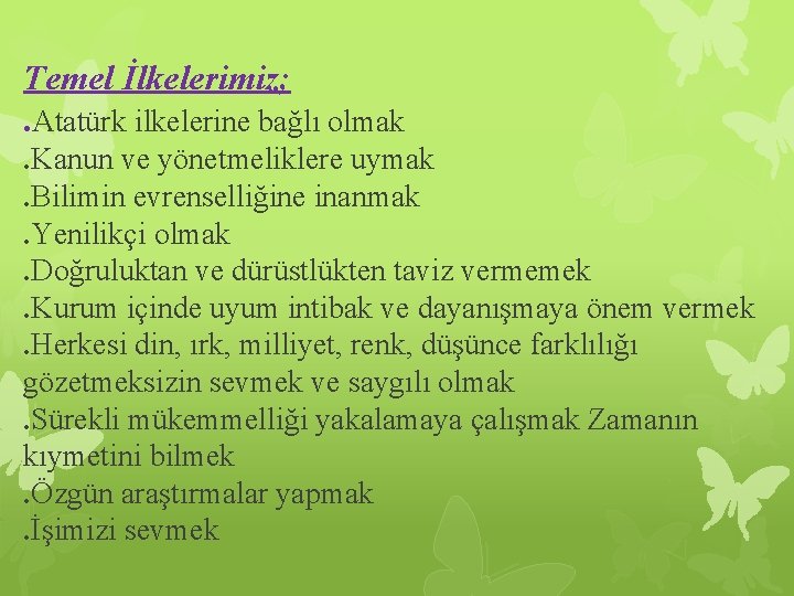 Temel İlkelerimiz; . Atatürk ilkelerine bağlı olmak. Kanun ve yönetmeliklere uymak. Bilimin evrenselliğine inanmak.