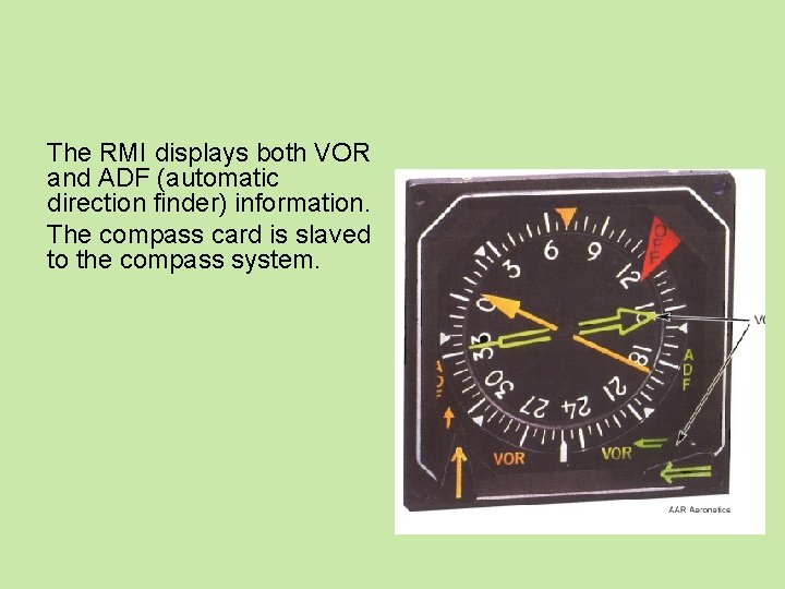 The RMI displays both VOR and ADF (automatic direction finder) information. The compass card