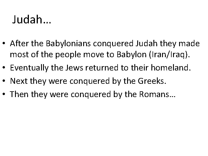 Judah… • After the Babylonians conquered Judah they made most of the people move