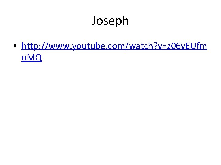 Joseph • http: //www. youtube. com/watch? v=z 06 v. EUfm u. MQ 