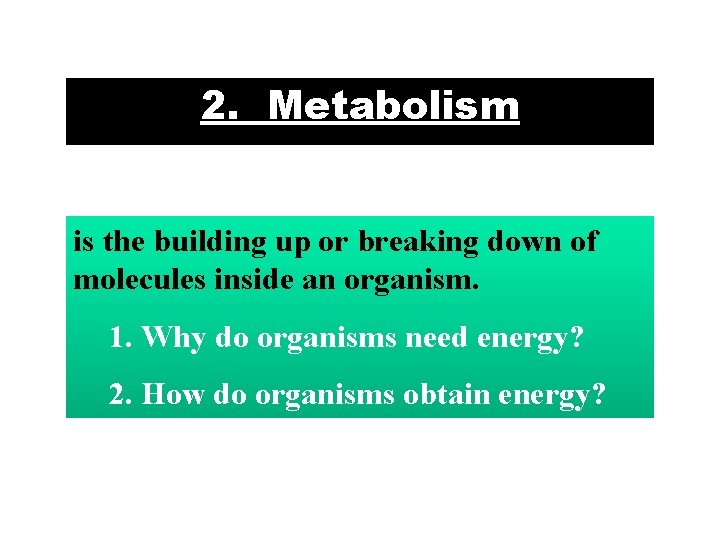 2. Metabolism is the building up or breaking down of molecules inside an organism.