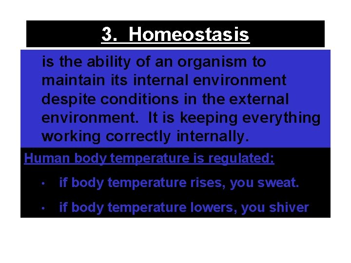 3. Homeostasis is the ability of an organism to maintain its internal environment despite
