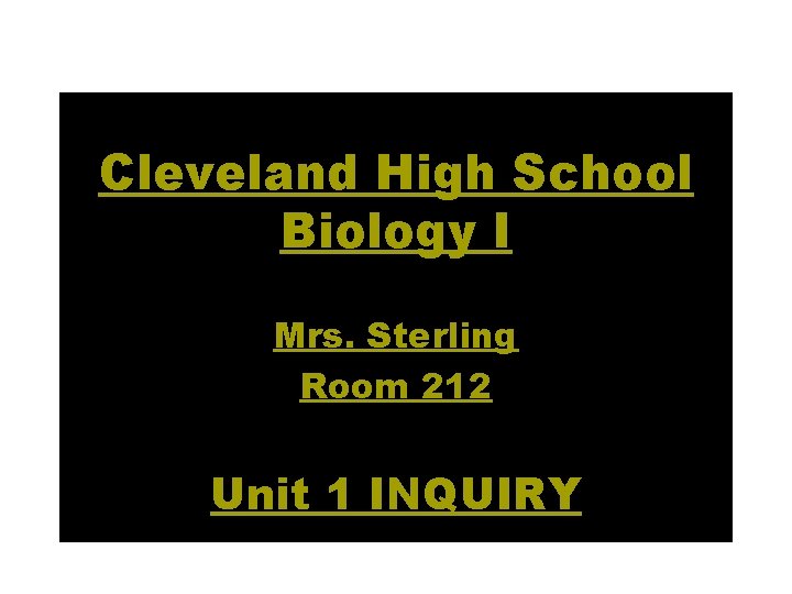 Cleveland High School Biology I Mrs. Sterling Room 212 Unit 1 INQUIRY 