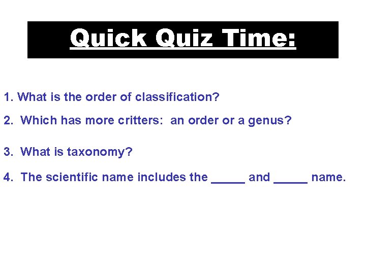Quick Quiz Time: 1. What is the order of classification? 2. Which has more