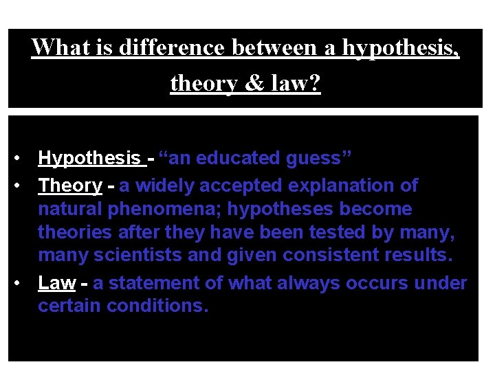 What is difference between a hypothesis, theory & law? • Hypothesis - “an educated