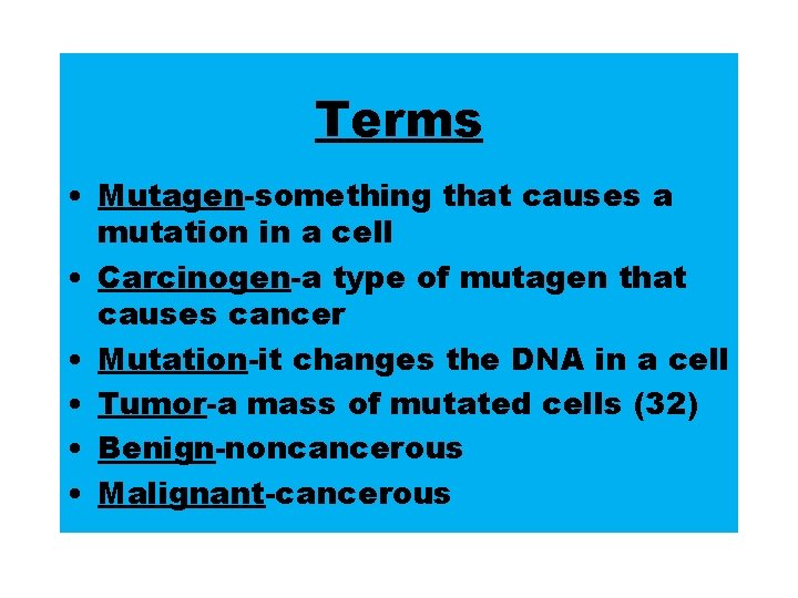 Terms • Mutagen-something that causes a mutation in a cell • Carcinogen-a type of