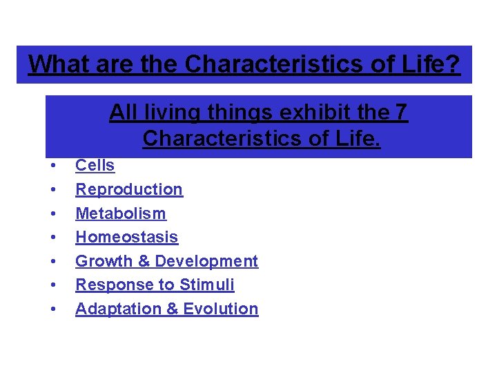What are the Characteristics of Life? All living things exhibit the 7 Characteristics of