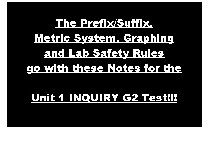 The Prefix/Suffix, Metric System, Graphing and Lab Safety Rules go with these Notes for