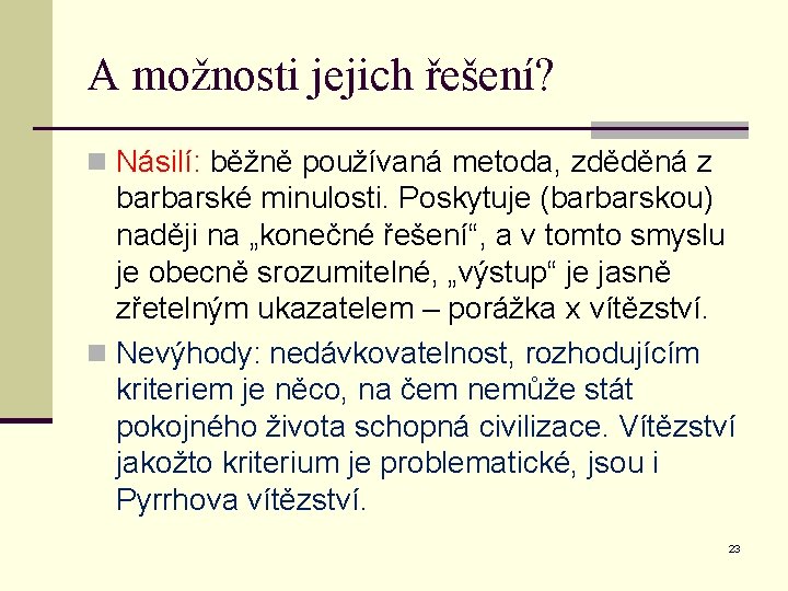 A možnosti jejich řešení? n Násilí: běžně používaná metoda, zděděná z barbarské minulosti. Poskytuje