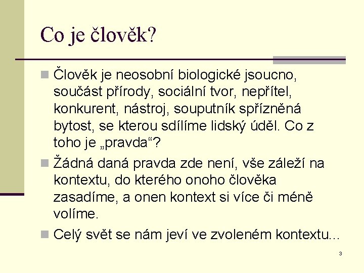 Co je člověk? n Člověk je neosobní biologické jsoucno, součást přírody, sociální tvor, nepřítel,