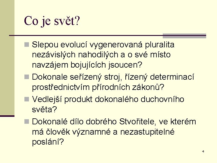 Co je svět? n Slepou evolucí vygenerovaná pluralita nezávislých nahodilých a o své místo