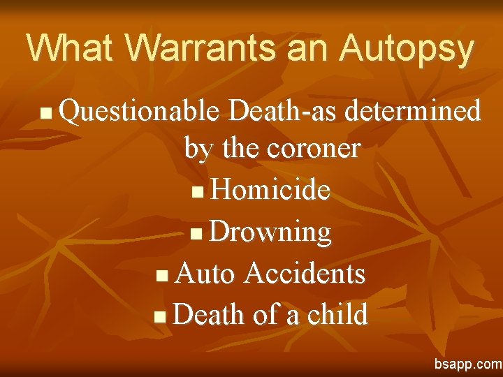 What Warrants an Autopsy n Questionable Death-as determined by the coroner n Homicide n