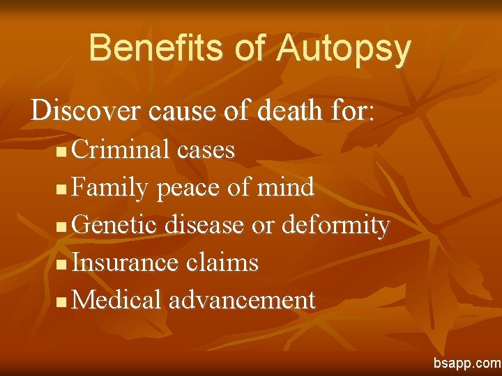 Benefits of Autopsy Discover cause of death for: Criminal cases n Family peace of
