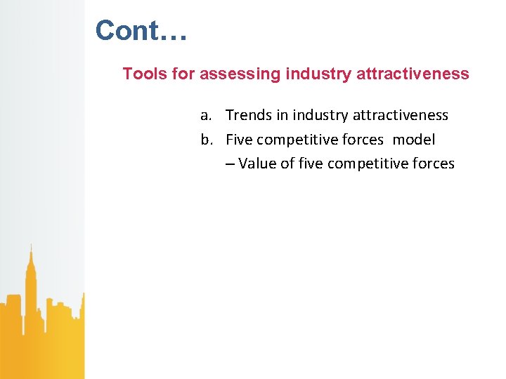 Cont… Tools for assessing industry attractiveness a. Trends in industry attractiveness b. Five competitive