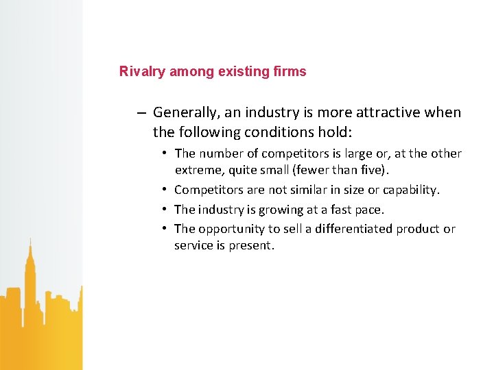 Rivalry among existing firms – Generally, an industry is more attractive when the following