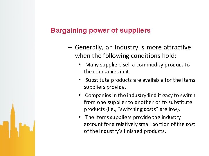 Bargaining power of suppliers – Generally, an industry is more attractive when the following