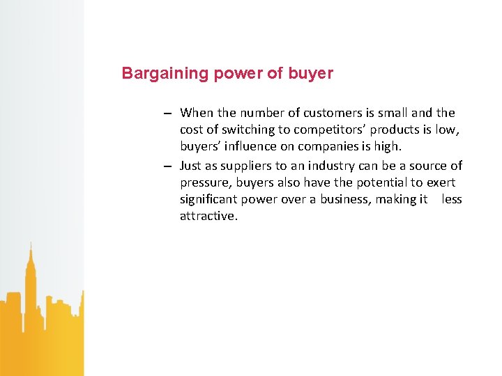 Bargaining power of buyer – When the number of customers is small and the