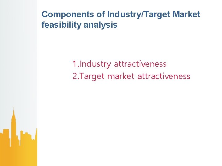 Components of Industry/Target Market feasibility analysis 1. Industry attractiveness 2. Target market attractiveness 