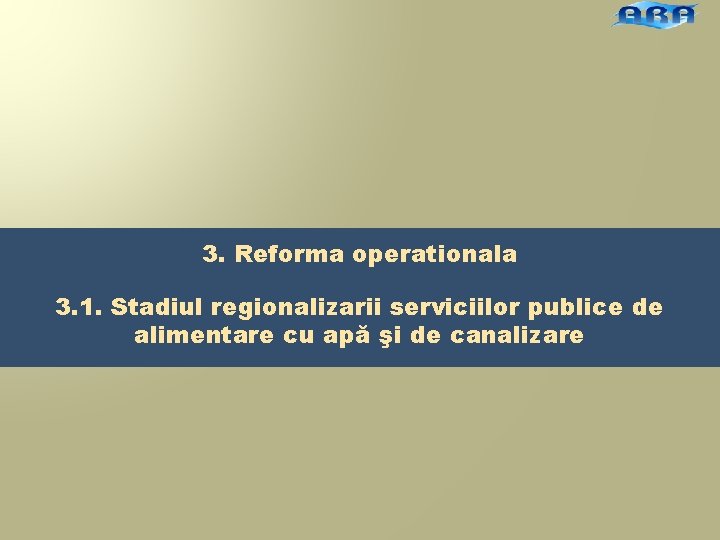 3. Reforma operationala 3. 1. Stadiul regionalizarii serviciilor publice de alimentare cu apă şi