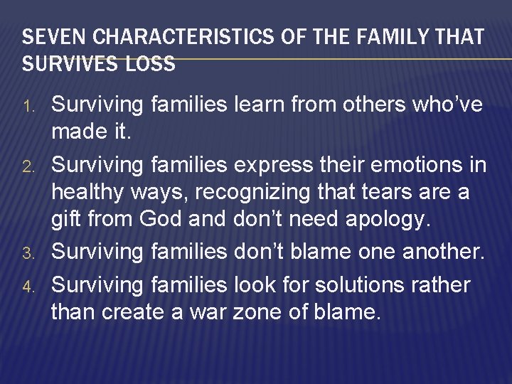 SEVEN CHARACTERISTICS OF THE FAMILY THAT SURVIVES LOSS 1. 2. 3. 4. Surviving families