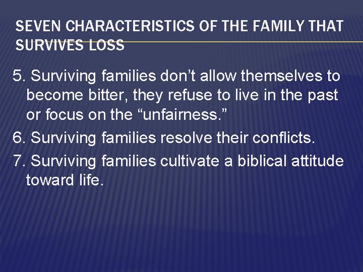 SEVEN CHARACTERISTICS OF THE FAMILY THAT SURVIVES LOSS 5. Surviving families don’t allow themselves