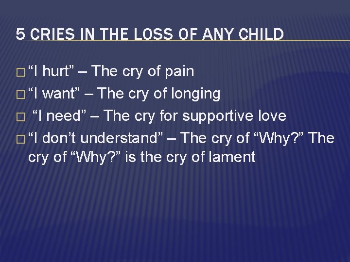 5 CRIES IN THE LOSS OF ANY CHILD � “I hurt” – The cry