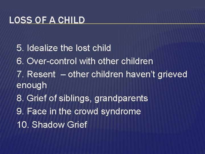 LOSS OF A CHILD 5. Idealize the lost child 6. Over-control with other children