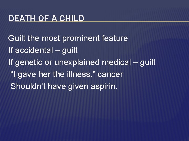 DEATH OF A CHILD Guilt the most prominent feature If accidental – guilt If