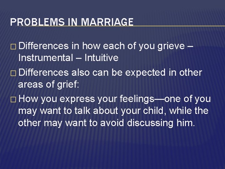 PROBLEMS IN MARRIAGE � Differences in how each of you grieve – Instrumental –