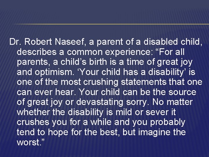 Dr. Robert Naseef, a parent of a disabled child, describes a common experience: “For