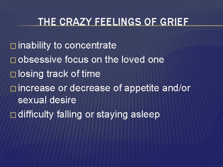 THE CRAZY FEELINGS OF GRIEF � inability to concentrate � obsessive focus on the