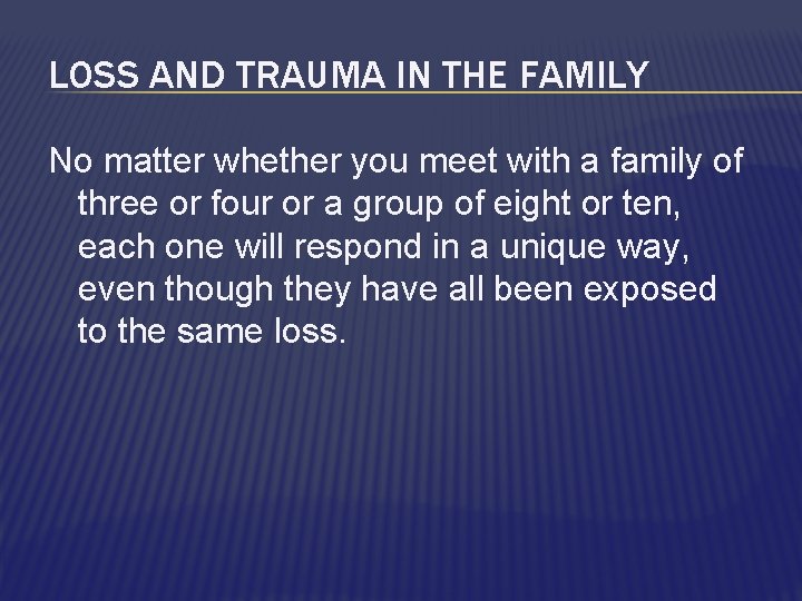 LOSS AND TRAUMA IN THE FAMILY No matter whether you meet with a family